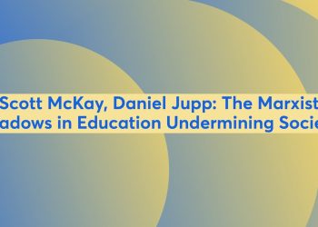 Scott McKay, Daniel Jupp: The Marxist Shadows in Education Undermining Society