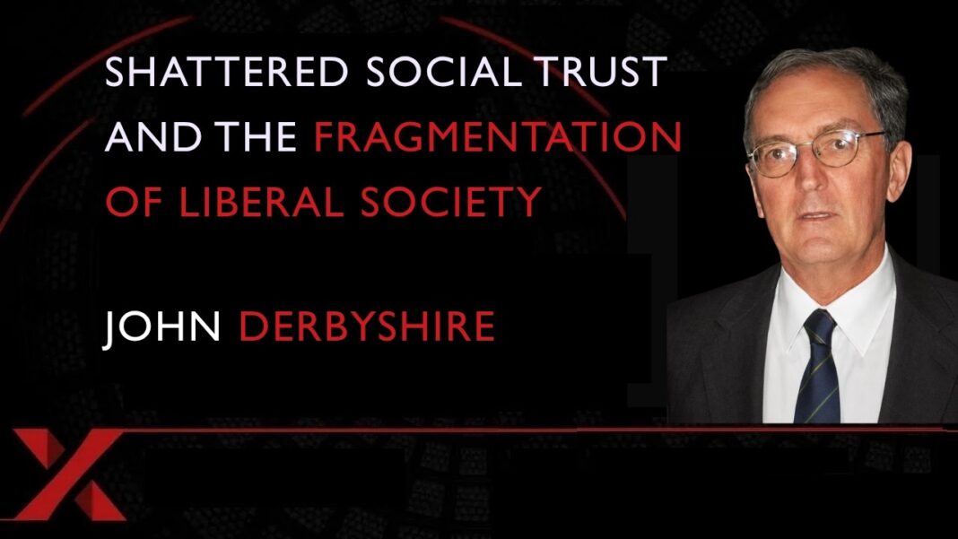 Social Trust and the Fragmentation of Liberal Society: John Derbyshire on the Crisis Facing the West Social trust and the fragmentation of liberal society discussed by John Derbyshire